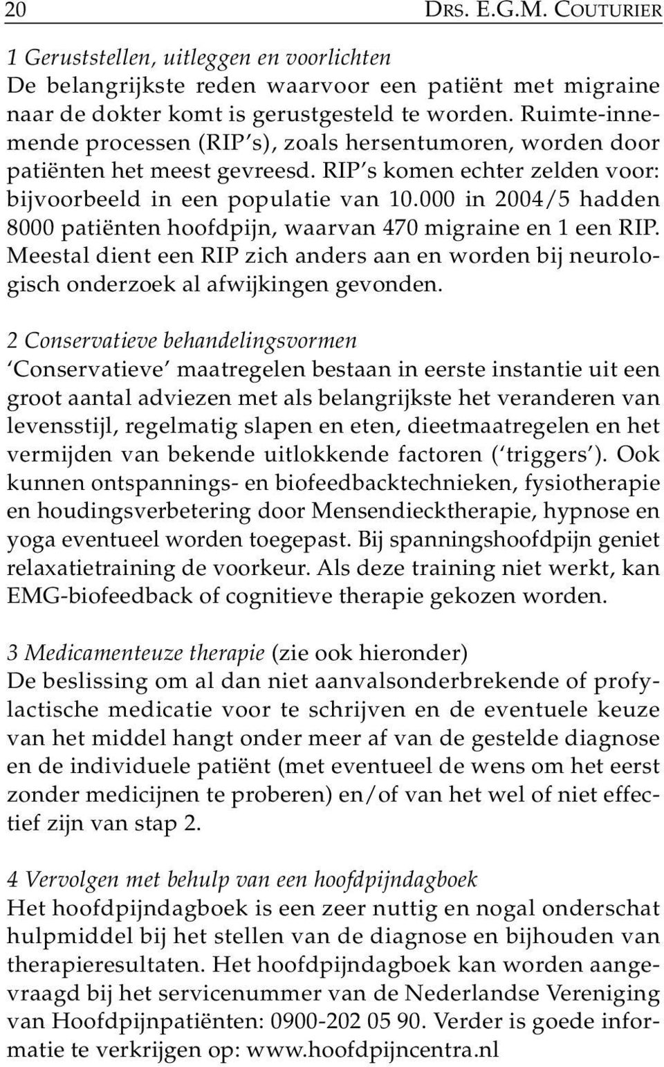 000 in 2004/5 hadden 8000 patiënten hoofdpijn, waarvan 470 migraine en 1 een RIP. Meestal dient een RIP zich anders aan en worden bij neurologisch onderzoek al afwijkingen gevonden.