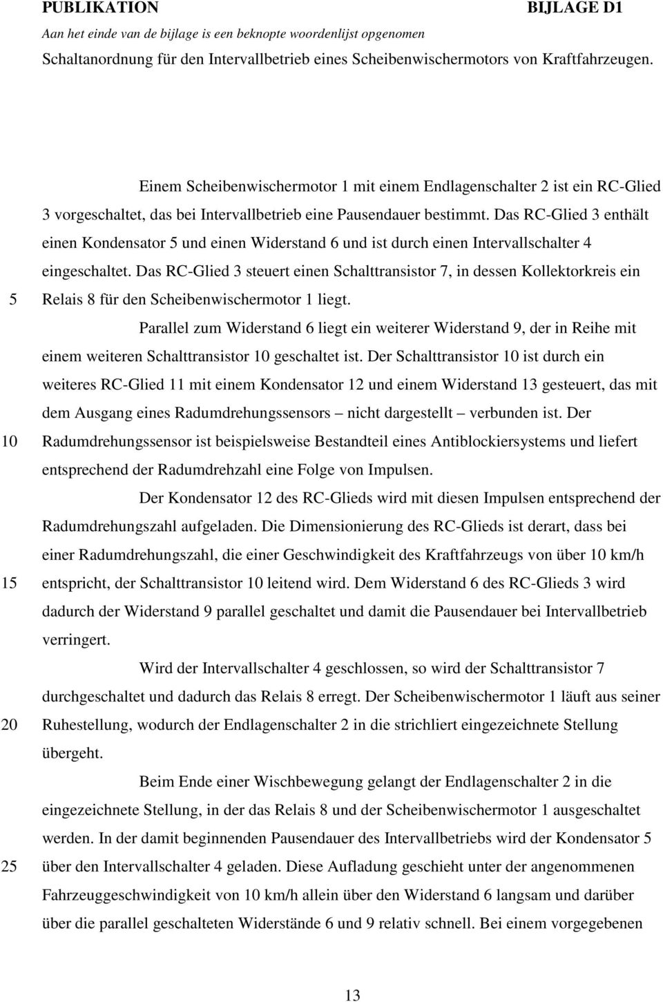 Das RC-Glied 3 enthält einen Kondensator 5 und einen Widerstand 6 und ist durch einen Intervallschalter 4 eingeschaltet.