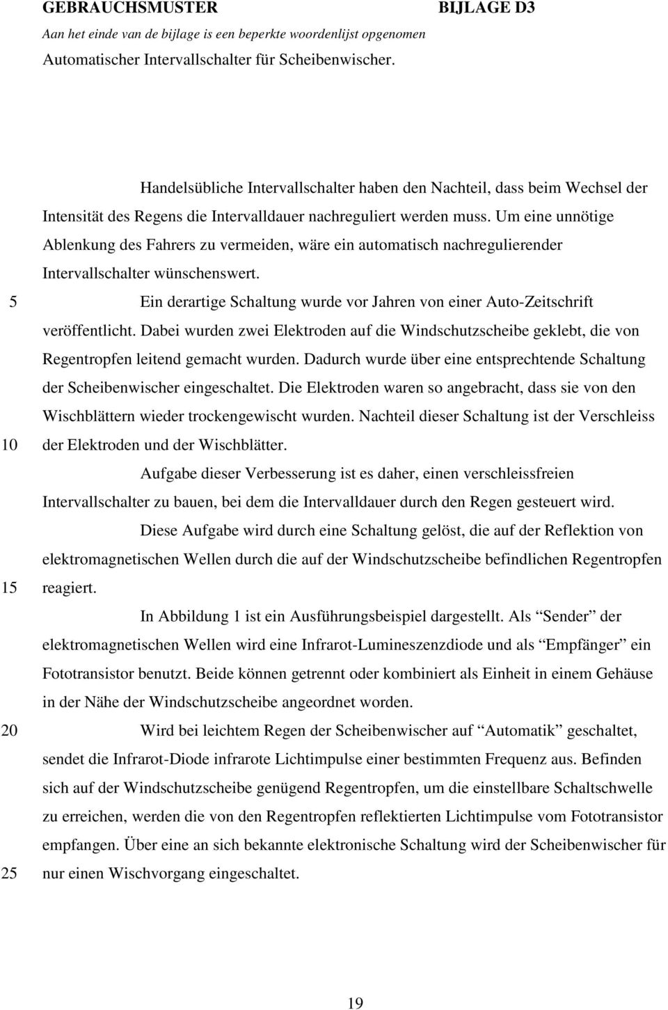 Um eine unnötige Ablenkung des Fahrers zu vermeiden, wäre ein automatisch nachregulierender Intervallschalter wünschenswert.