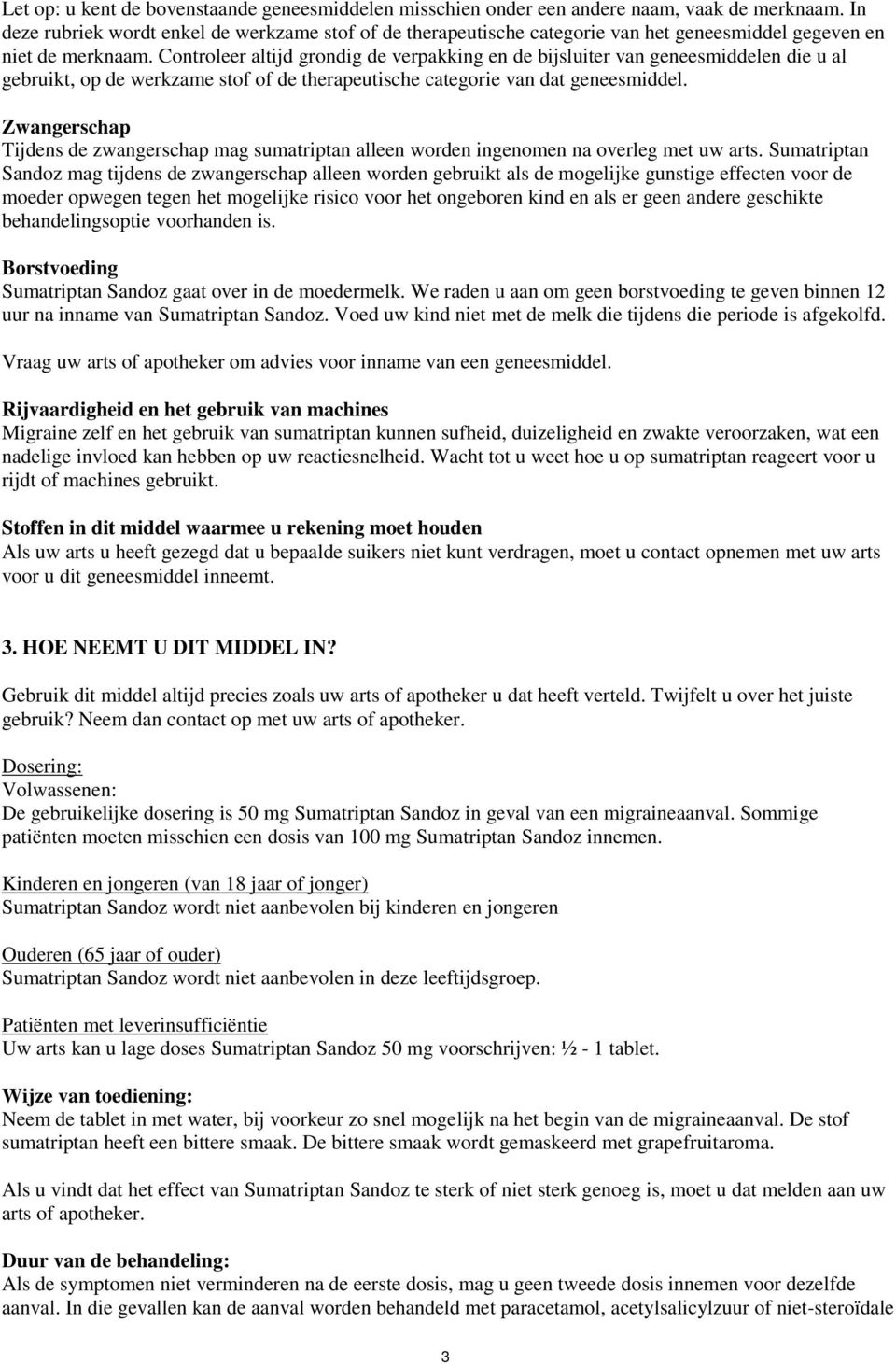 Controleer altijd grondig de verpakking en de bijsluiter van geneesmiddelen die u al gebruikt, op de werkzame stof of de therapeutische categorie van dat geneesmiddel.