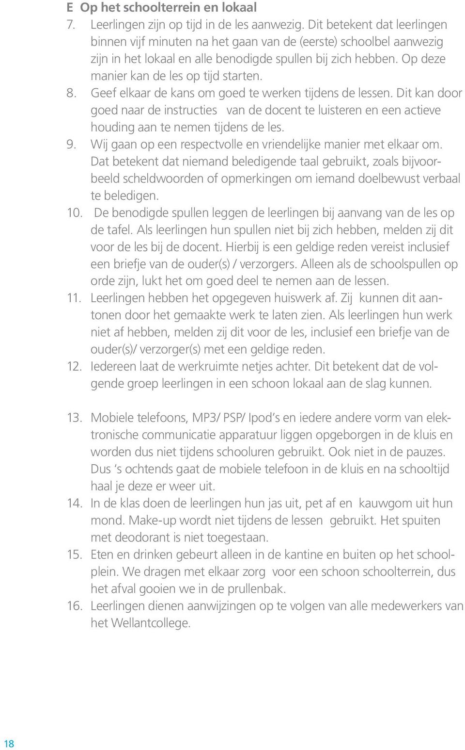 8. Geef elkaar de kans om goed te werken tijdens de lessen. Dit kan door goed naar de instructies van de docent te luisteren en een actieve houding aan te nemen tijdens de les. 9.