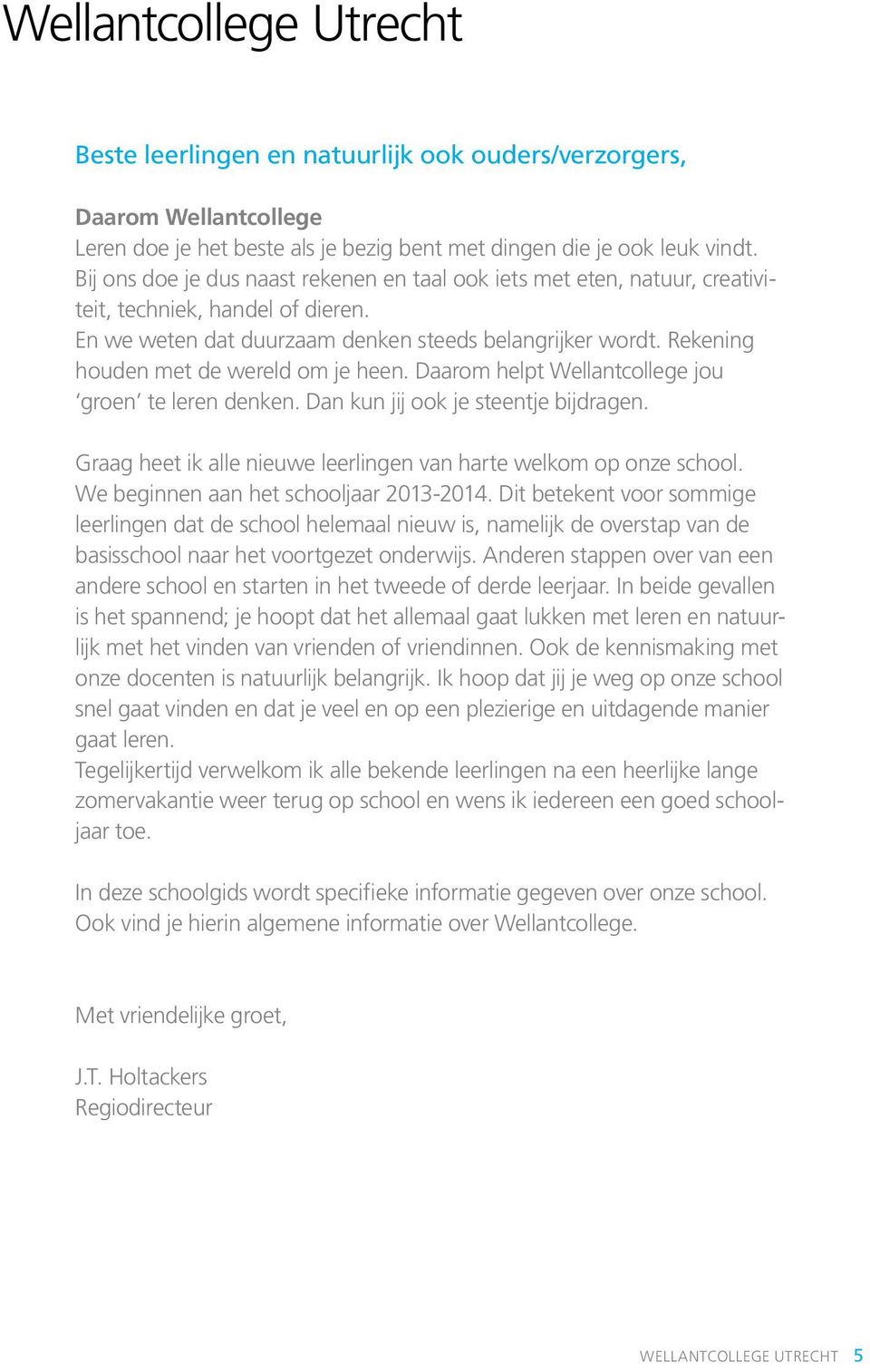 Rekening houden met de wereld om je heen. Daarom helpt Wellantcollege jou groen te leren denken. Dan kun jij ook je steentje bijdragen.