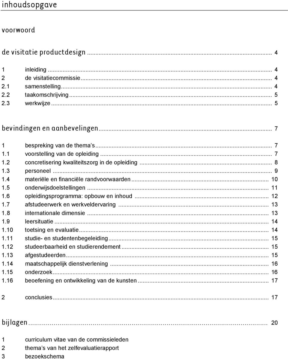 .. 10 1.5 onderwijsdoelstellingen... 11 1.6 opleidingsprogramma: opbouw en inhoud... 12 1.7 afstudeerwerk en werkveldervaring... 13 1.8 internationale dimensie... 13 1.9 leersituatie... 14 1.