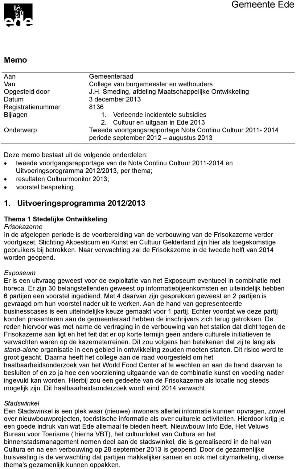 Cultuur en uitgaan in Ede 2013 Onderwerp Tweede voortgangsrapportage Nota Continu Cultuur 2011-2014 periode september 2012 augustus 2013 Deze memo bestaat uit de volgende onderdelen: tweede