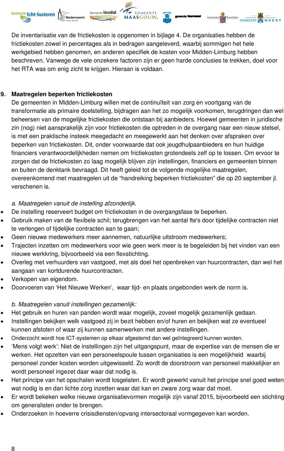 hebben beschreven. Vanwege de vele onzekere factoren zijn er geen harde conclusies te trekken, doel voor het RTA was om enig zicht te krijgen. Hieraan is voldaan. 9.