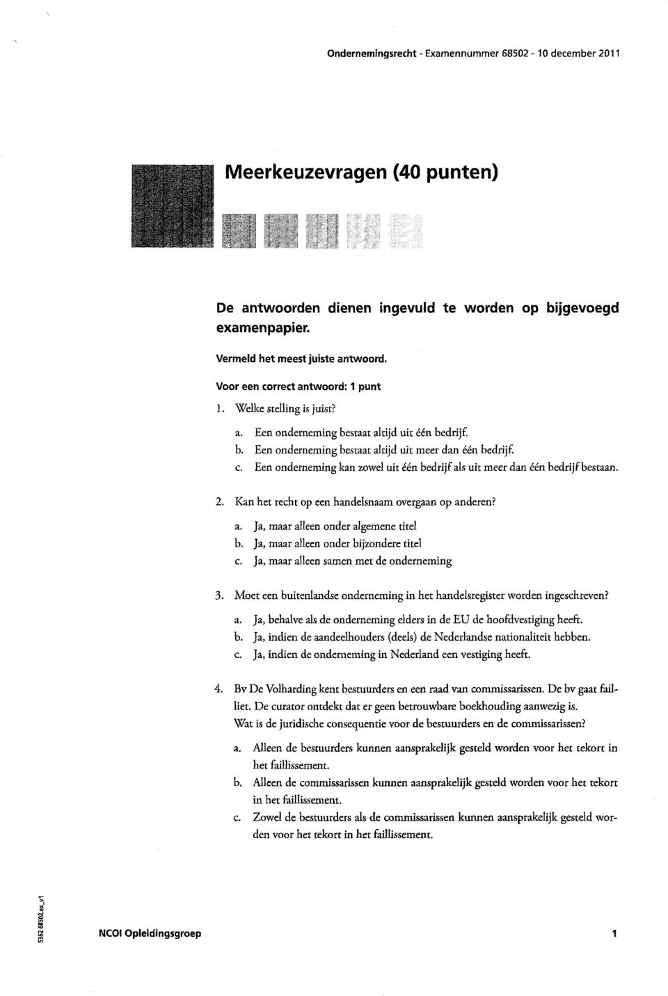 Ja, maar alleen onder bijzondere titel c. Ja, maar alleen samen met de ondememing 3. Moet een buitenlandse onderneming in het handelsregister worden ingeschreven? a. Ja, behalve als de onderneming elders in de EU de hoofdvestiging heeft.