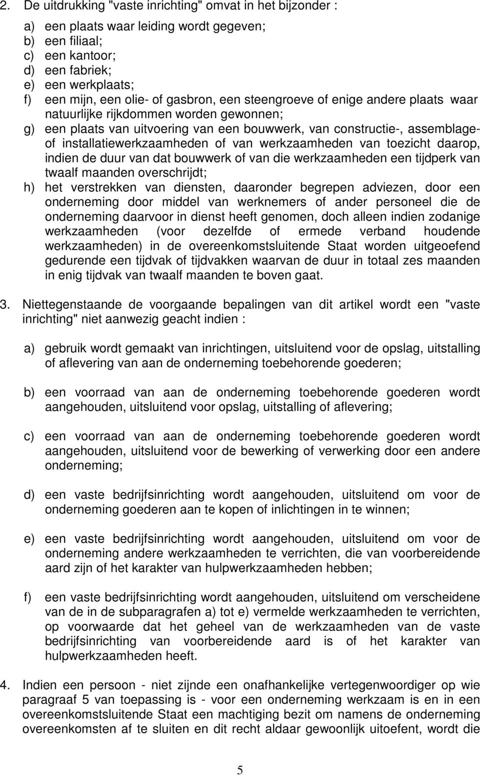 van werkzaamheden van toezicht daarop, indien de duur van dat bouwwerk of van die werkzaamheden een tijdperk van twaalf maanden overschrijdt; h) het verstrekken van diensten, daaronder begrepen