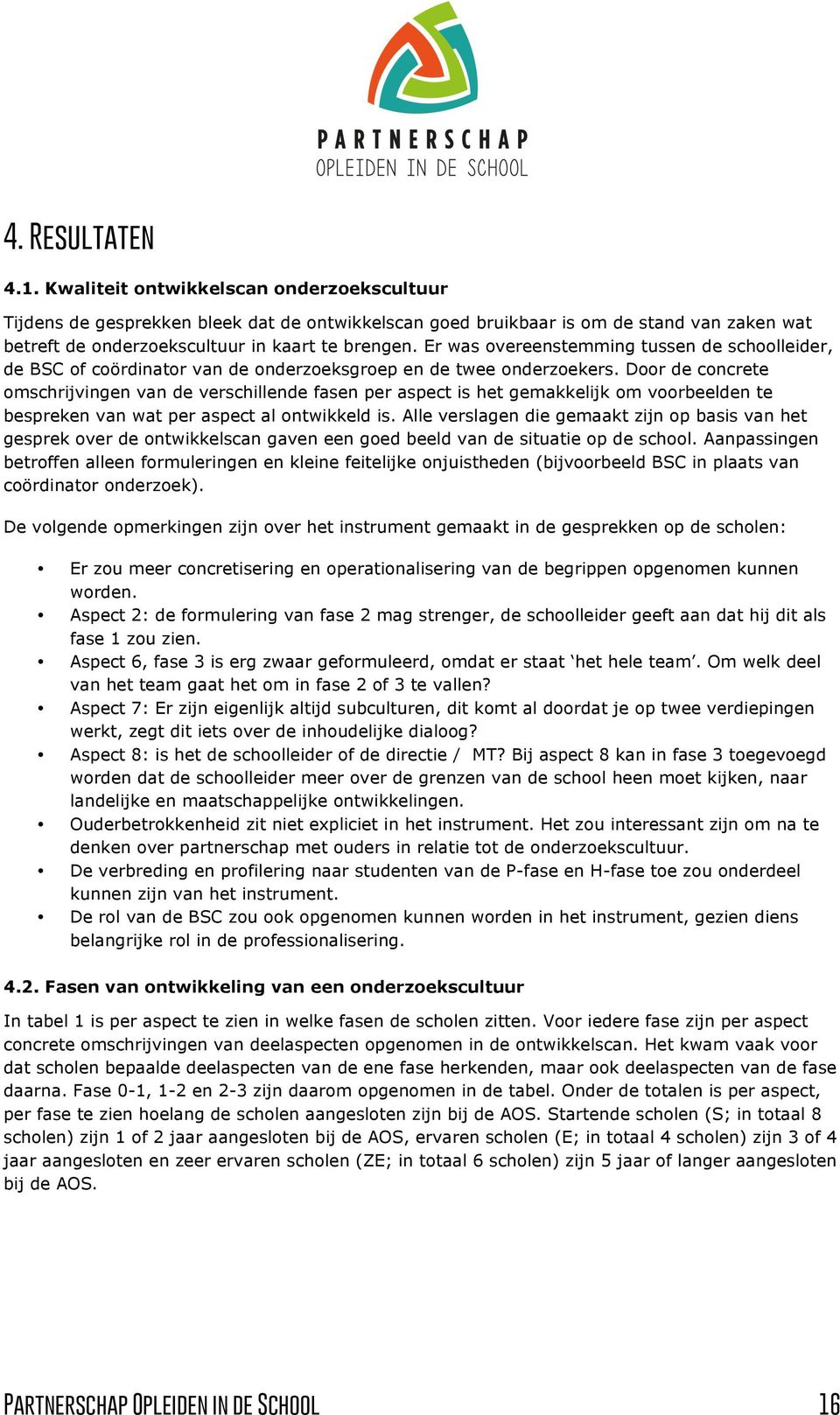 Er was overeenstemming tussen de schoolleider, de BSC of coördinator van de onderzoeksgroep en de twee onderzoekers.