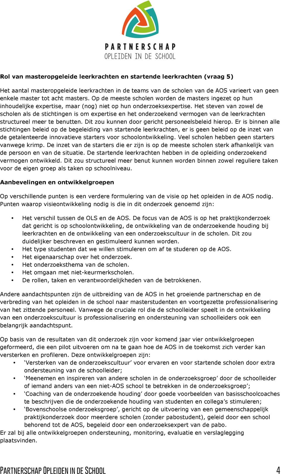 Het steven van zowel de scholen als de stichtingen is om expertise en het onderzoekend vermogen van de leerkrachten structureel meer te benutten. Dit zou kunnen door gericht personeelsbeleid hierop.