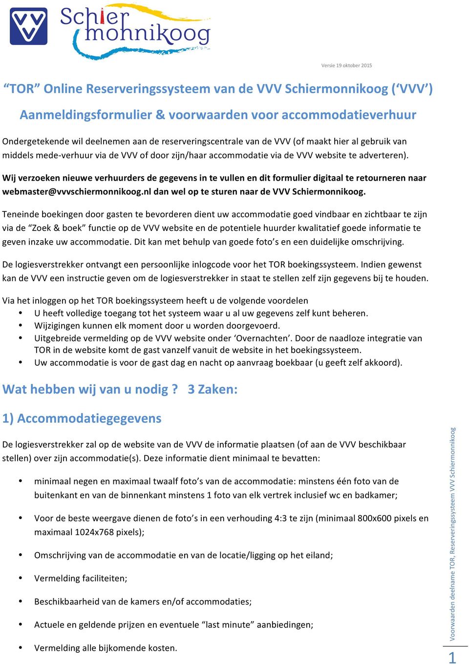 Wij verzoeken nieuwe verhuurders de gegevens in te vullen en dit formulier digitaal te retourneren naar webmaster@vvvschiermonnikoog.nl dan wel op te sturen naar de VVV Schiermonnikoog.