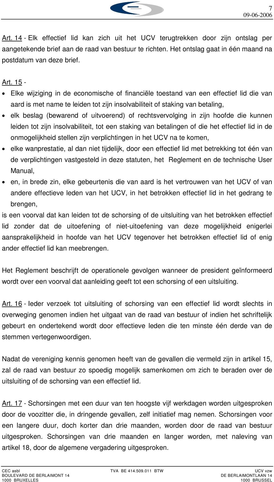 uitvoerend) of rechtsvervolging in zijn hoofde die kunnen leiden tot zijn insolvabiliteit, tot een staking van betalingen of die het effectief lid in de onmogelijkheid stellen zijn verplichtingen in