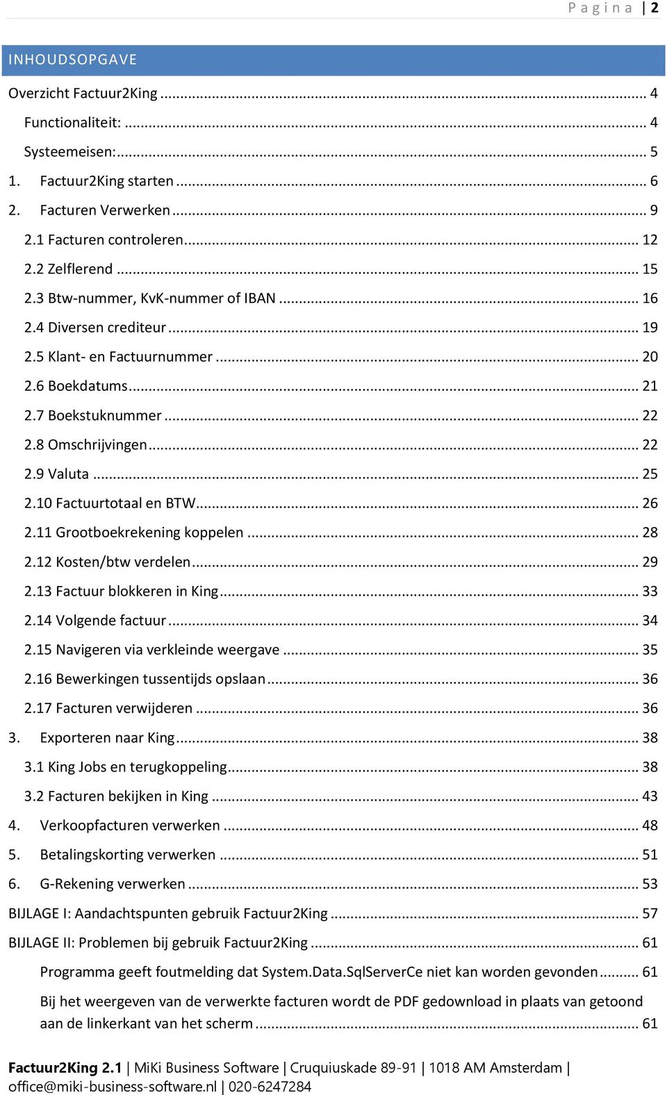 10 Factuurtotaal en BTW... 26 2.11 Grootboekrekening koppelen... 28 2.12 Kosten/btw verdelen... 29 2.13 Factuur blokkeren in King... 33 2.14 Volgende factuur... 34 2.