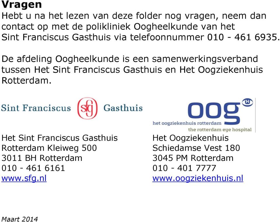 De afdeling Oogheelkunde is een samenwerkingsverband tussen Het Sint Franciscus Gasthuis en Het Oogziekenhuis Rotterdam.