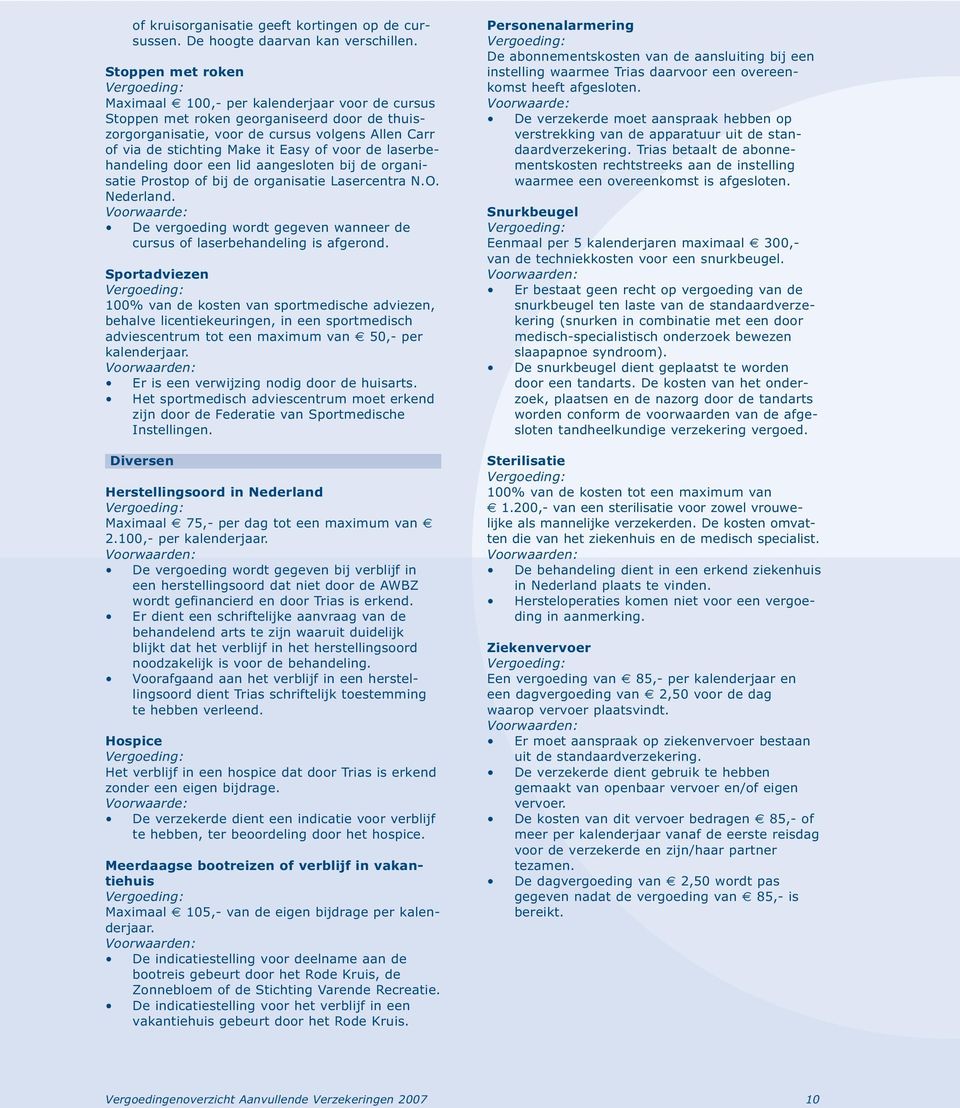 voor de laserbehandeling door een lid aangesloten bij de organisatie Prostop of bij de organisatie Lasercentra N.O. Nederland.