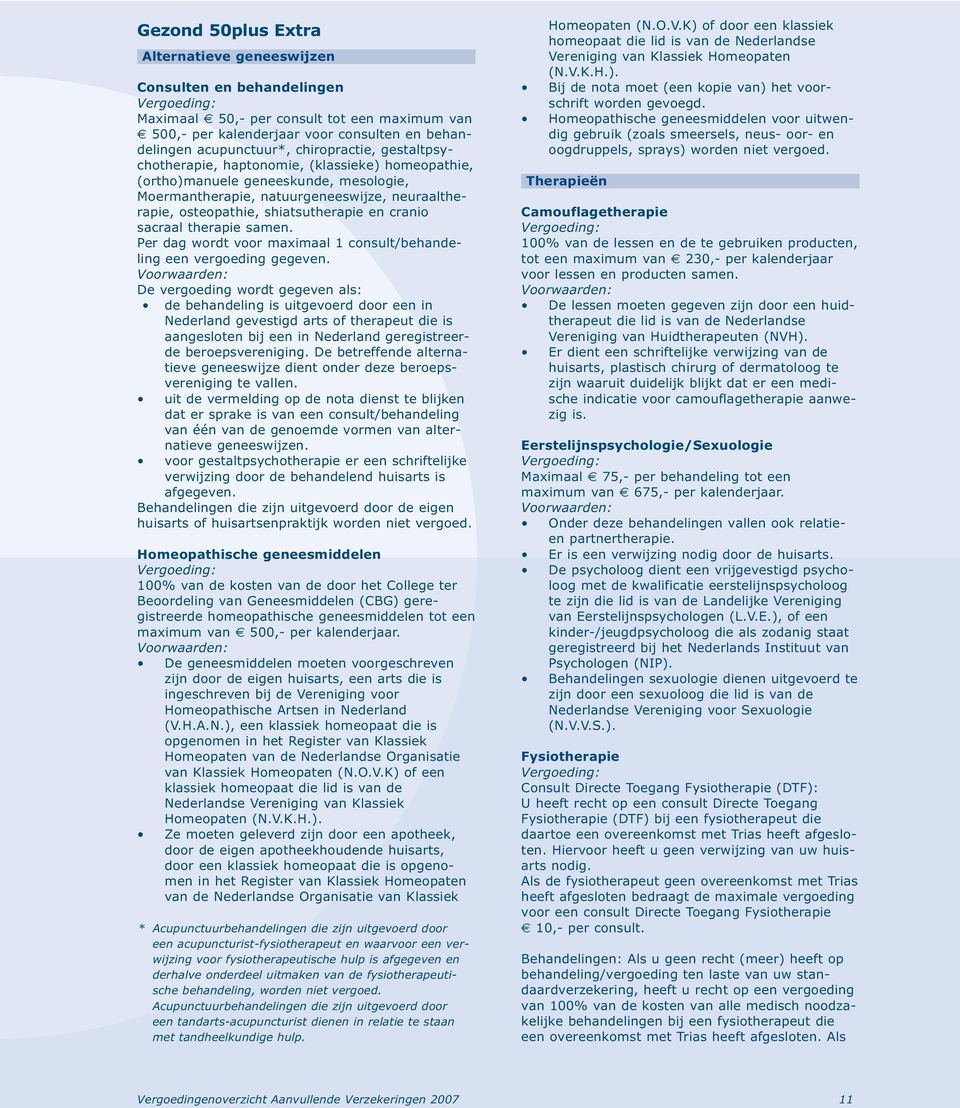 cranio sacraal therapie samen. Per dag wordt voor maximaal 1 consult/behandeling een vergoeding gegeven.