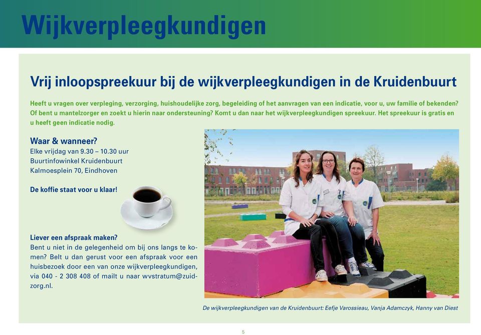 Het spreekuur is gratis en u heeft geen indicatie nodig. Waar & wanneer? Elke vrijdag van 9.30 10.30 uur Buurtinfowinkel Kruidenbuurt Kalmoesplein 70, Eindhoven De koffie staat voor u klaar!