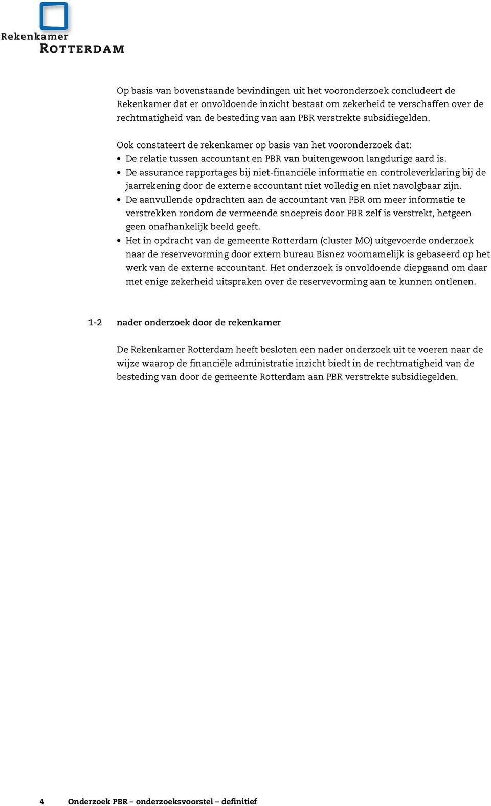 De assurance rapportages bij niet-financiële informatie en controleverklaring bij de jaarrekening door de externe accountant niet volledig en niet navolgbaar zijn.