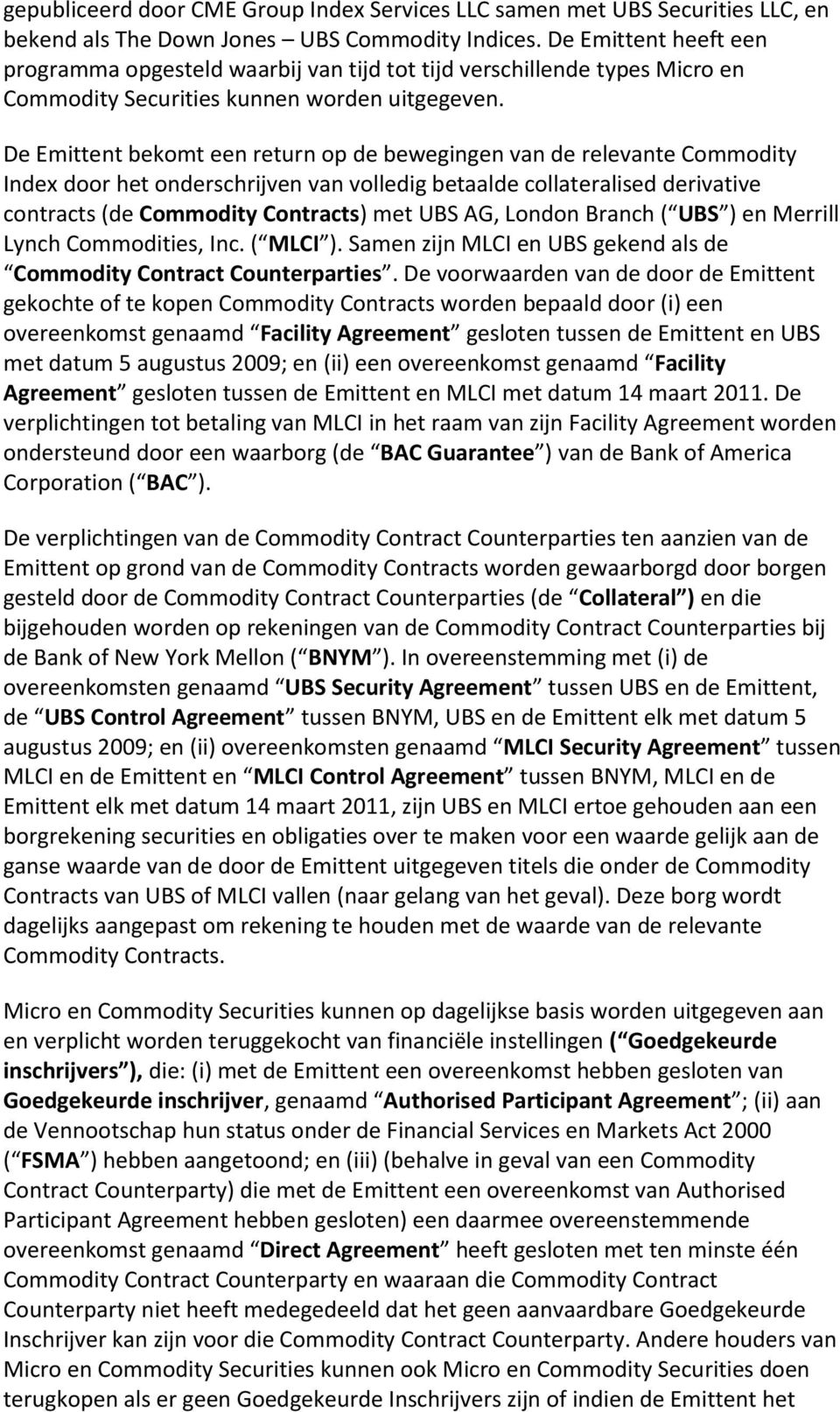 De Emittent bekomt een return op de bewegingen van de relevante Commodity Index door het onderschrijven van volledig betaalde collateralised derivative contracts (de Commodity Contracts) met UBS AG,