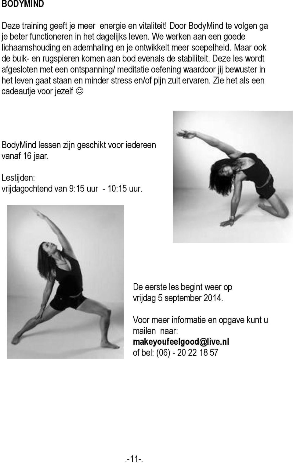 Deze les wordt afgesloten met een ontspanning/ meditatie oefening waardoor jij bewuster in het leven gaat staan en minder stress en/of pijn zult ervaren.