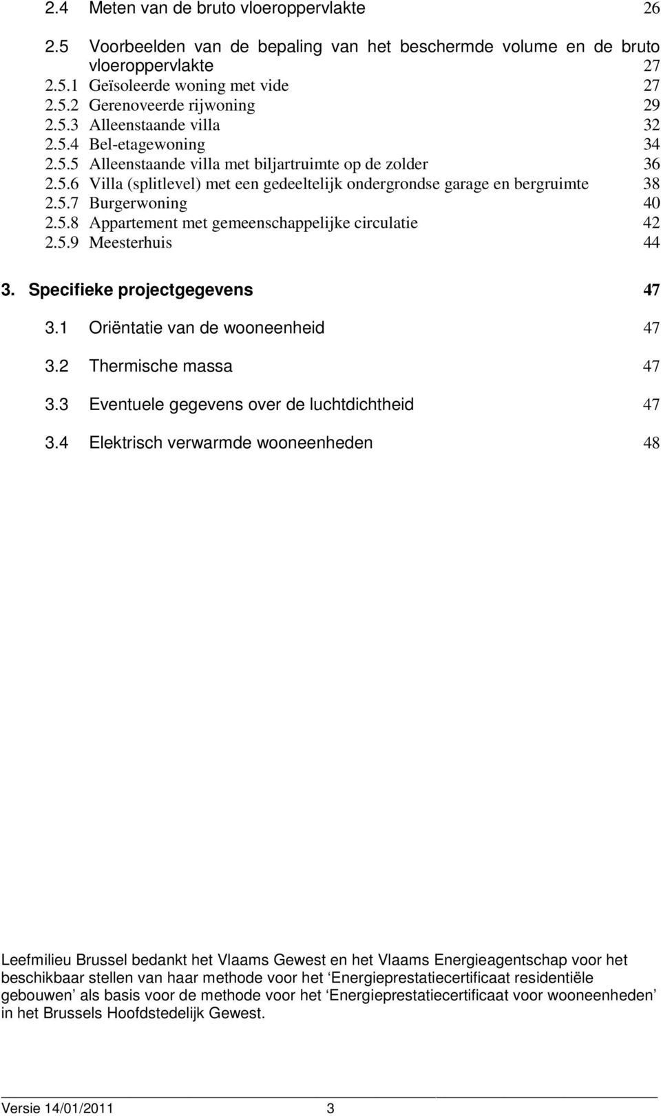 5.8 Appartement met gemeenschappelijke circulatie 42 2.5.9 Meesterhuis 44 3. Specifieke projectgegevens 47 3.1 Oriëntatie van de wooneenheid 47 3.2 Thermische massa 47 3.