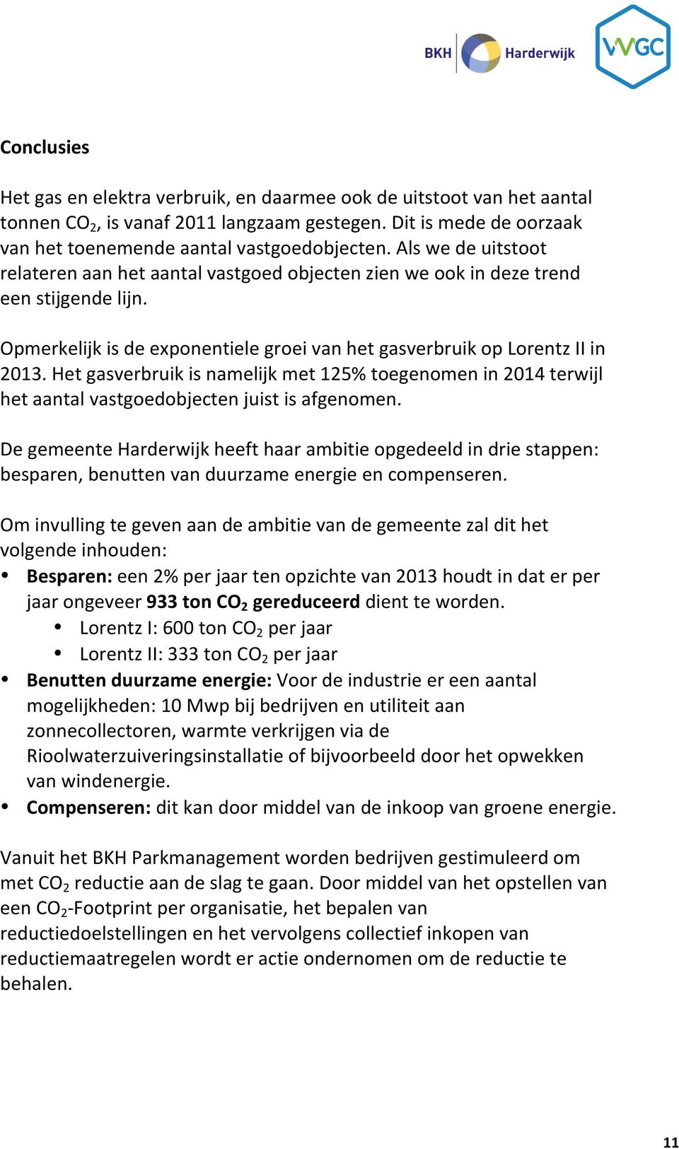 Het gasverbruik is namelijk met 125% toegenomen in 214 terwijl het aantal vastgoed juist is afgenomen.