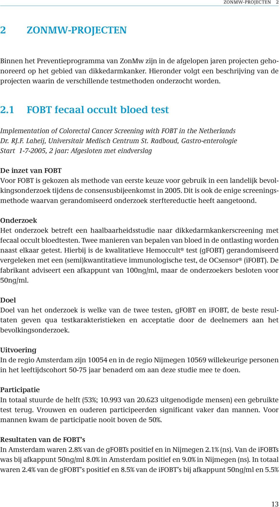 1 FOBT fecaal occult bloed test Implementation of Colorectal Cancer Screening with FOBT in the Netherlands Dr. RJ.F. Laheij, Universitair Medisch Centrum St.