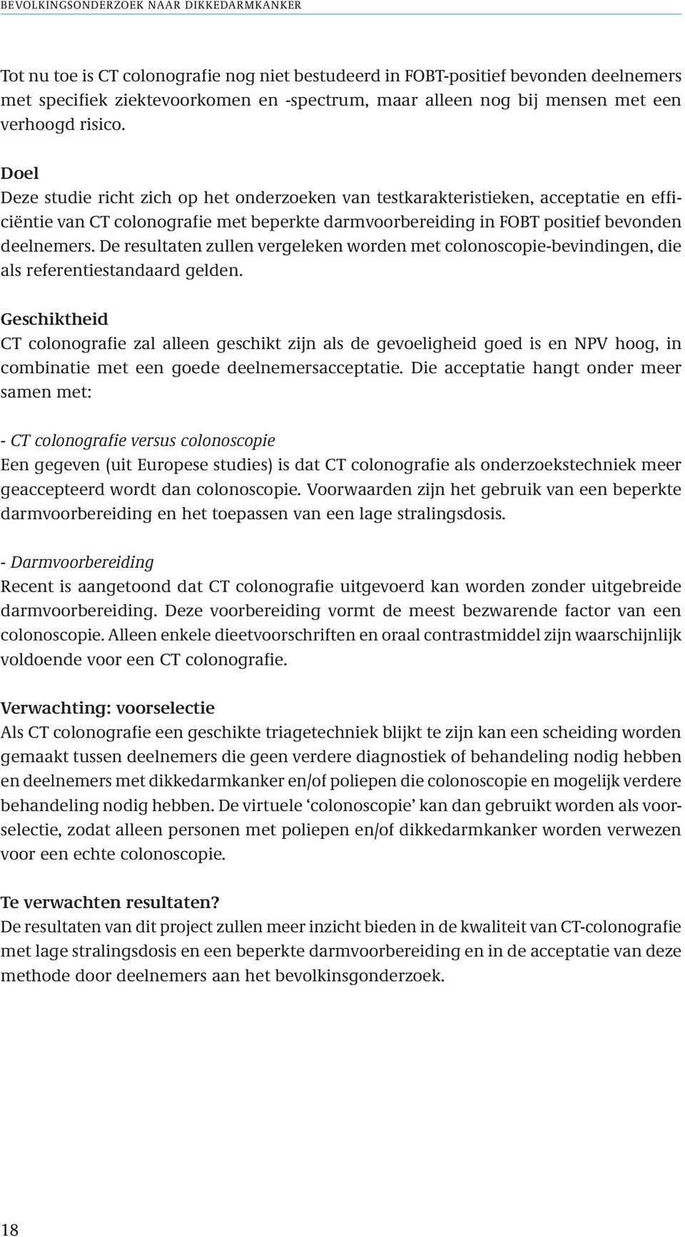 Doel Deze studie richt zich op het onderzoeken van testkarakteristieken, acceptatie en efficiëntie van CT colonografie met beperkte darmvoorbereiding in FOBT positief bevonden deelnemers.