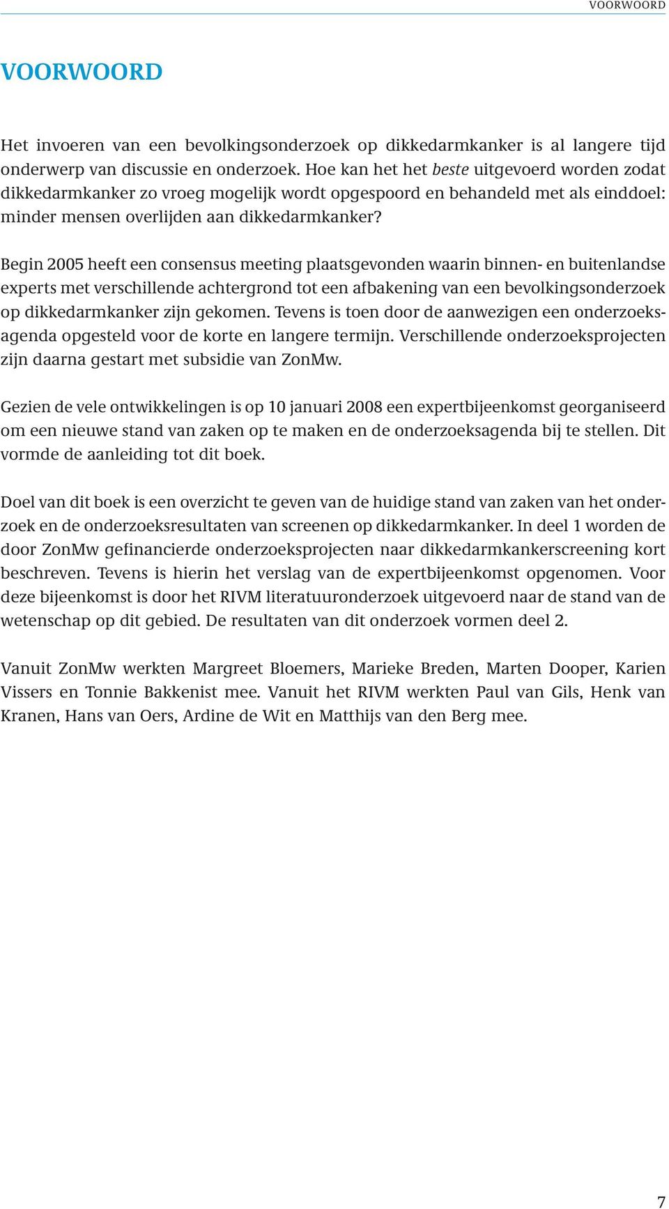 Begin 2005 heeft een consensus meeting plaatsgevonden waarin binnen- en buitenlandse experts met verschillende achtergrond tot een afbakening van een bevolkingsonderzoek op dikkedarmkanker zijn