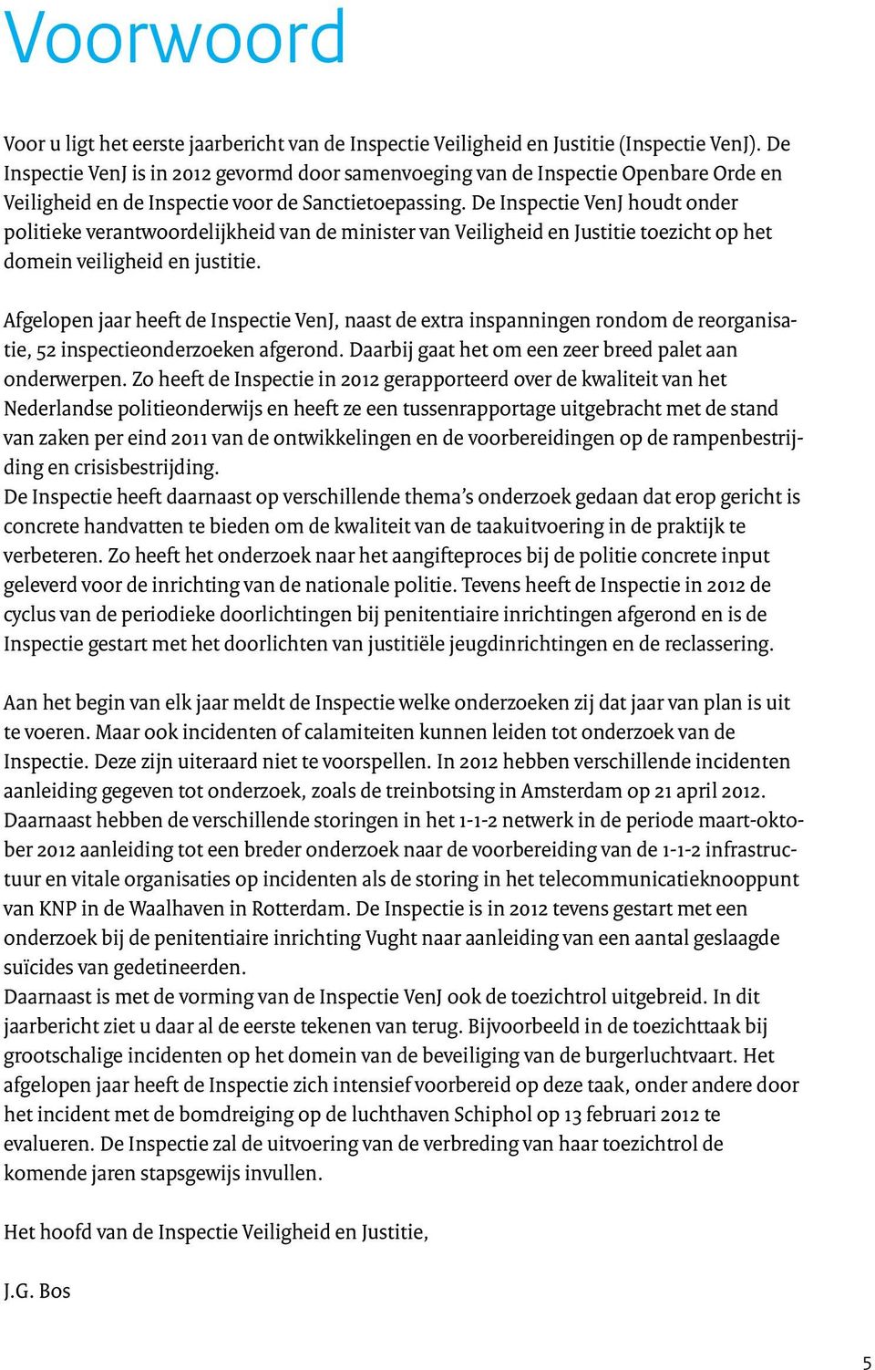 De Inspectie VenJ houdt onder politieke verantwoordelijkheid van de minister van Veiligheid en Justitie toezicht op het domein veiligheid en justitie.