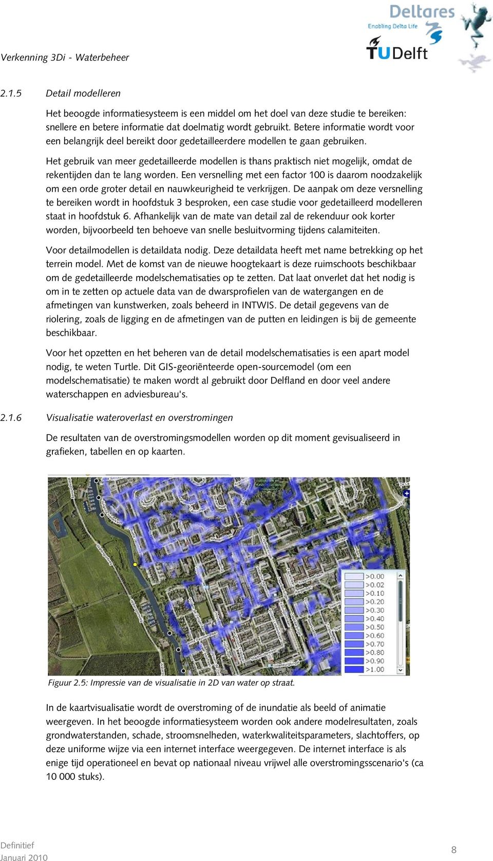 Het gebruik van meer gedetailleerde modellen is thans praktisch niet mogelijk, omdat de rekentijden dan te lang worden.