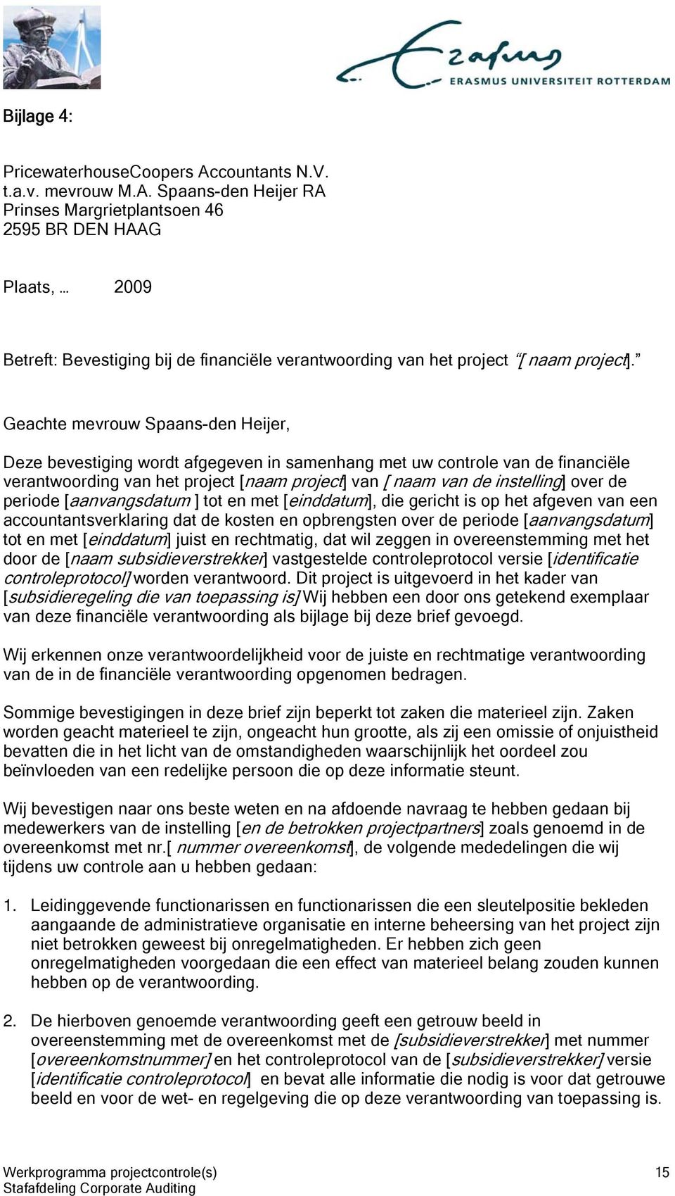 Spaans-den Heijer RA Prinses Margrietplantsoen 46 2595 BR DEN HAAG Plaats, 2009 Betreft: Bevestiging bij de financiële verantwoording van het project [ naam project].