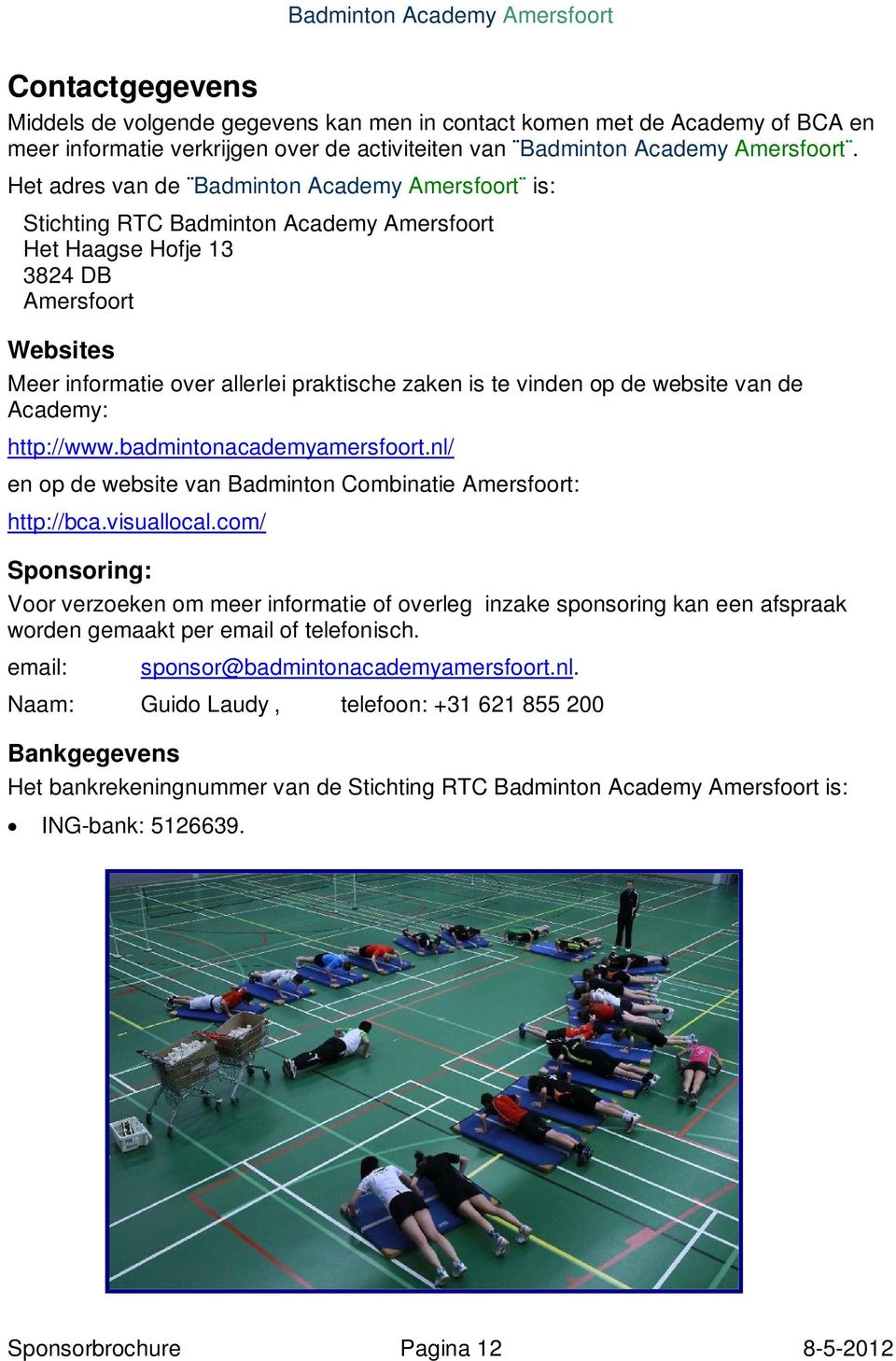 vinden op de website van de Academy: http://www.badmintonacademyamersfoort.nl/ en op de website van Badminton Combinatie Amersfoort: http://bca.visuallocal.