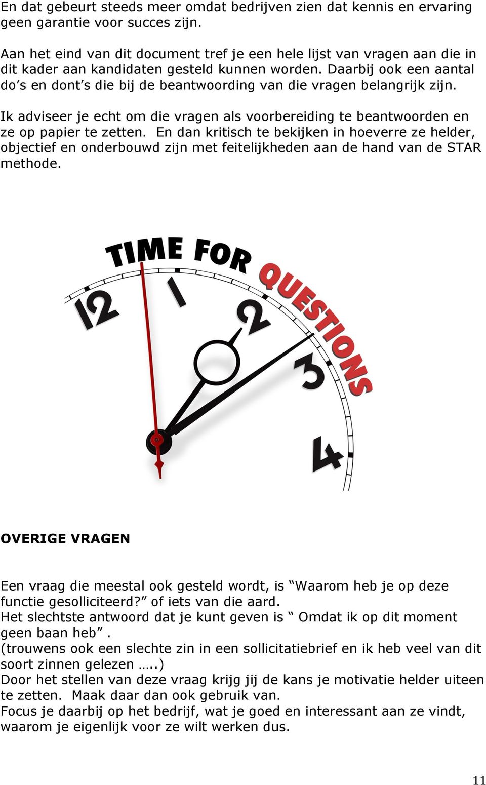 Daarbij ook een aantal do s en dont s die bij de beantwoording van die vragen belangrijk zijn. Ik adviseer je echt om die vragen als voorbereiding te beantwoorden en ze op papier te zetten.