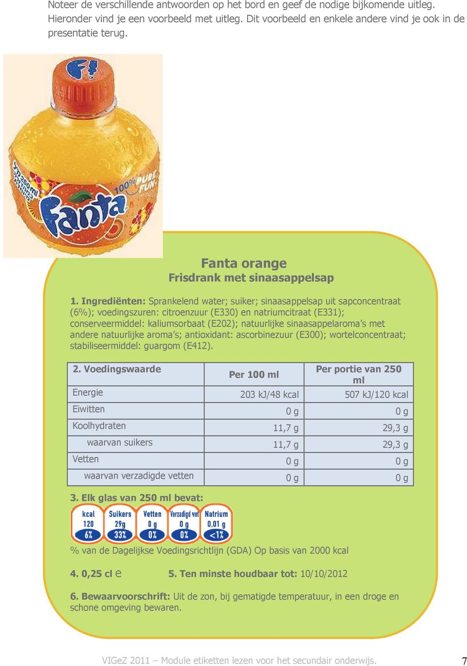 Ingrediënten: Sprankelend water; suiker; sinaasappelsap uit sapconcentraat (6%); voedingszuren: citroenzuur (E330) en natriumcitraat (E331); conserveermiddel: kaliumsorbaat (E202); natuurlijke