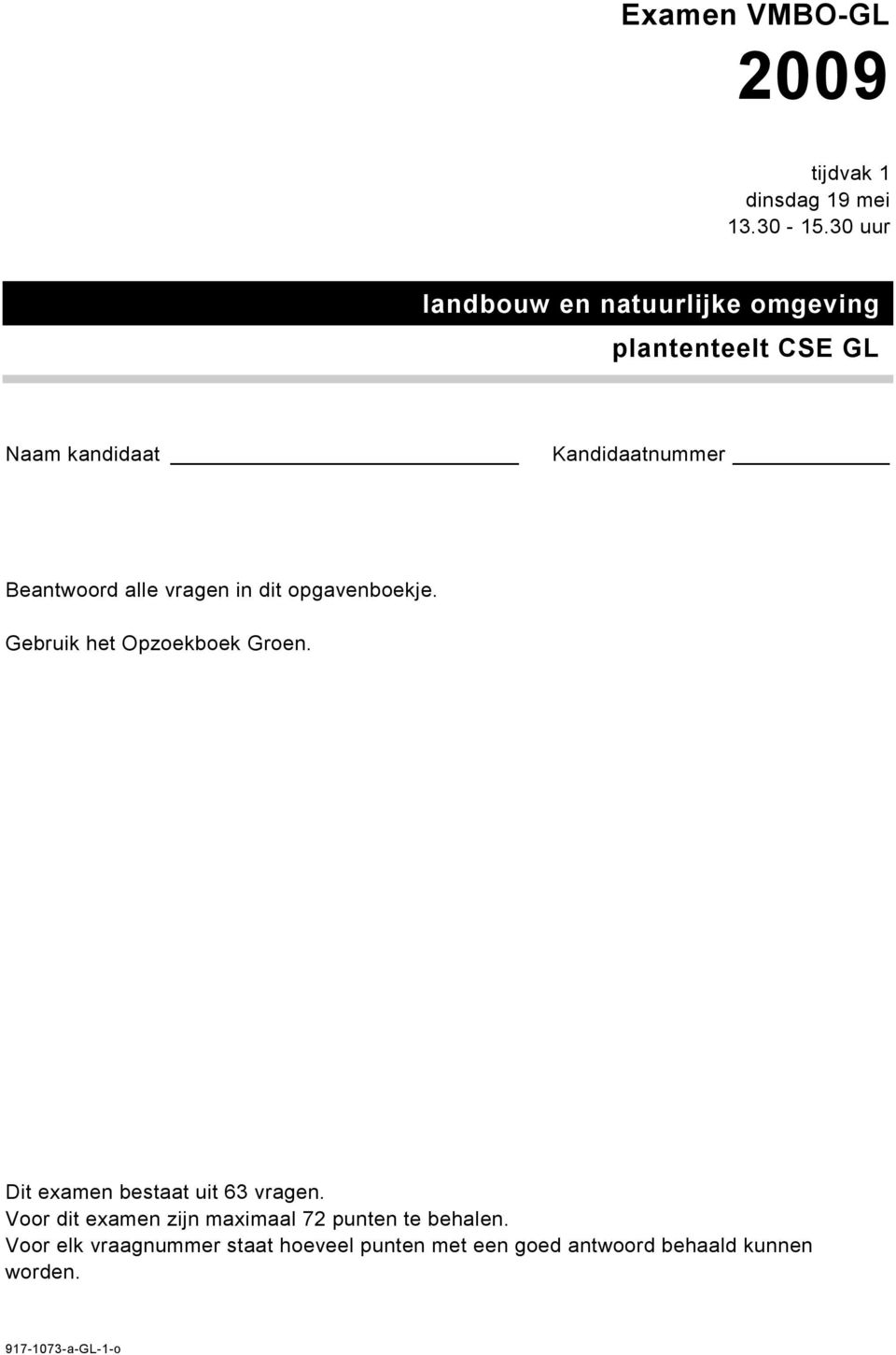 alle vragen in dit opgavenboekje. Gebruik het Opzoekboek Groen. Dit examen bestaat uit 63 vragen.