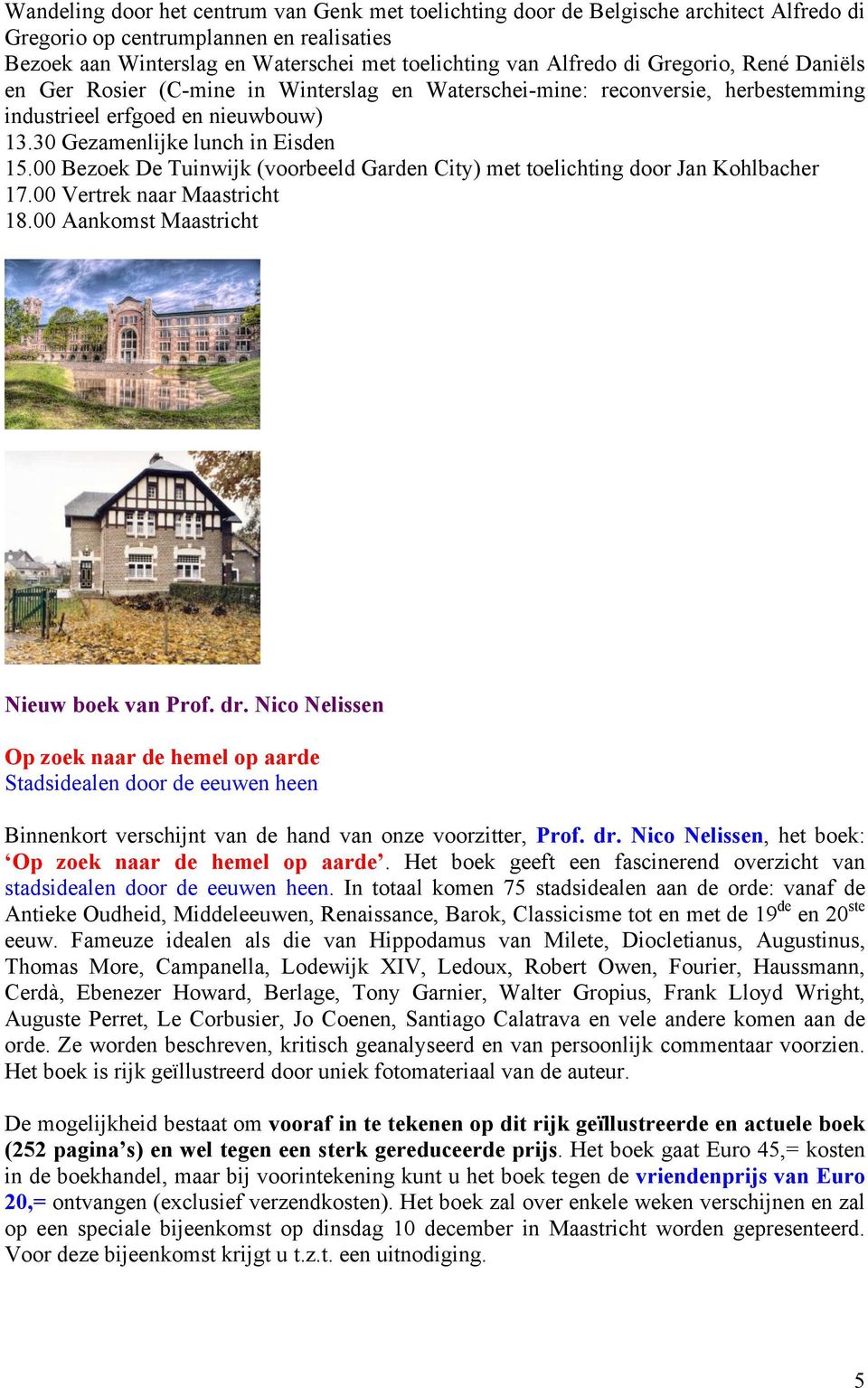 00 Bezoek De Tuinwijk (voorbeeld Garden City) met toelichting door Jan Kohlbacher 17.00 Vertrek naar Maastricht 18.00 Aankomst Maastricht Nieuw boek van Prof. dr.