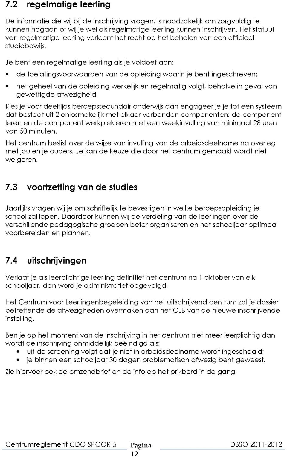 Je bent een regelmatige leerling als je voldoet aan: de toelatingsvoorwaarden van de opleiding waarin je bent ingeschreven; het geheel van de opleiding werkelijk en regelmatig volgt, behalve in geval