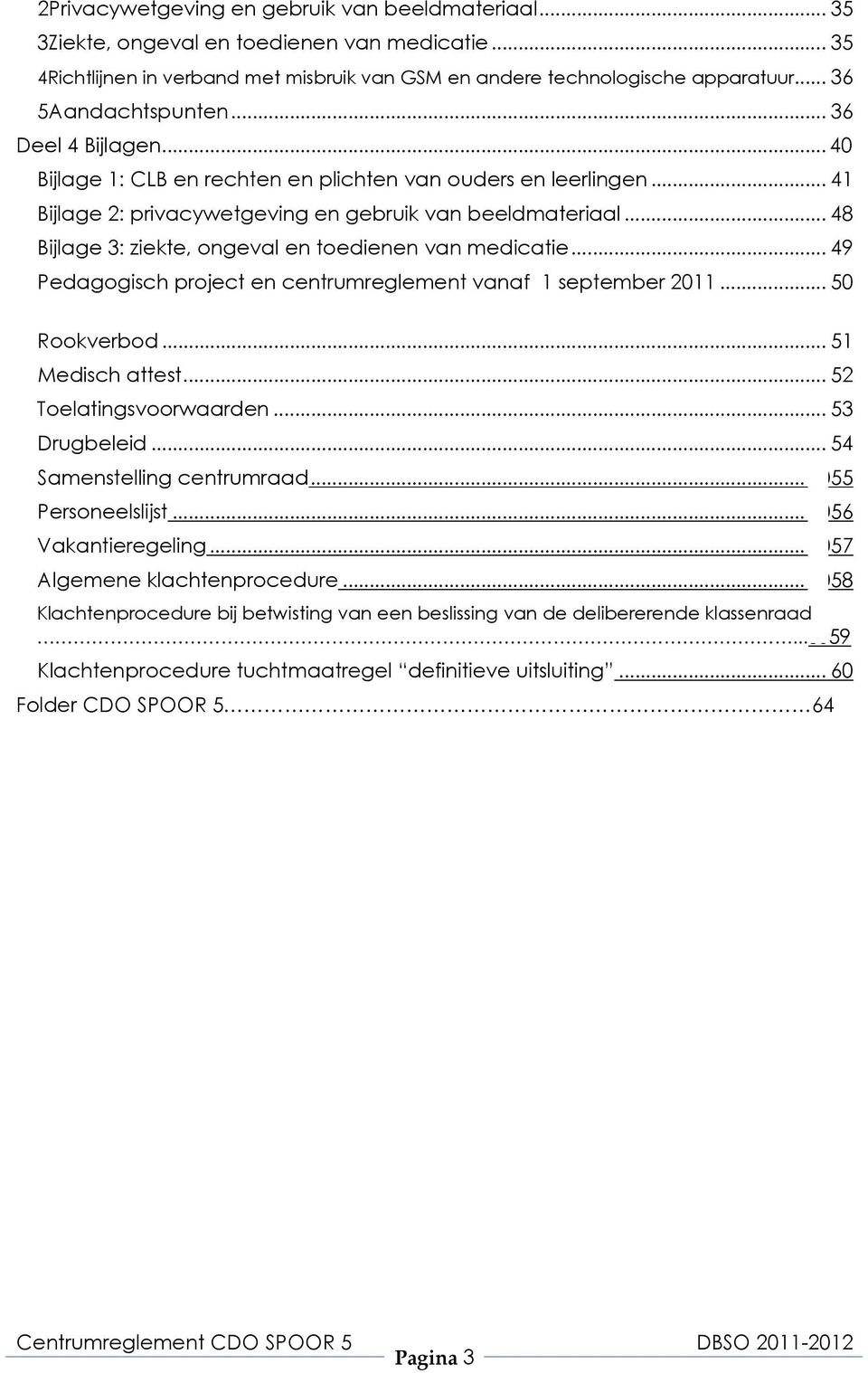 .. 48 Bijlage 3: ziekte, ongeval en toedienen van medicatie... 49 Pedagogisch project en centrumreglement vanaf 1 september 2011... 50 Rookverbod... 51 Medisch attest... 52 Toelatingsvoorwaarden.