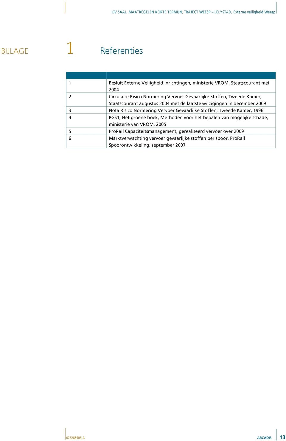 Stoffen, Tweede Kamer, 1996 4 PGS1, Het groene boek, Methoden voor het bepalen van mogelijke schade, ministerie van VROM, 2005 5 ProRail