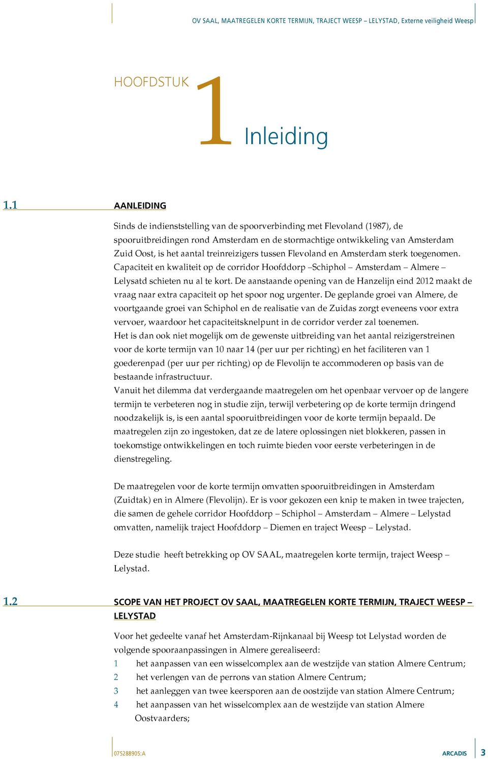 treinreizigers tussen Flevoland en Amsterdam sterk toegenomen. Capaciteit en kwaliteit op de corridor Hoofddorp Schiphol Amsterdam Almere Lelysatd schieten nu al te kort.