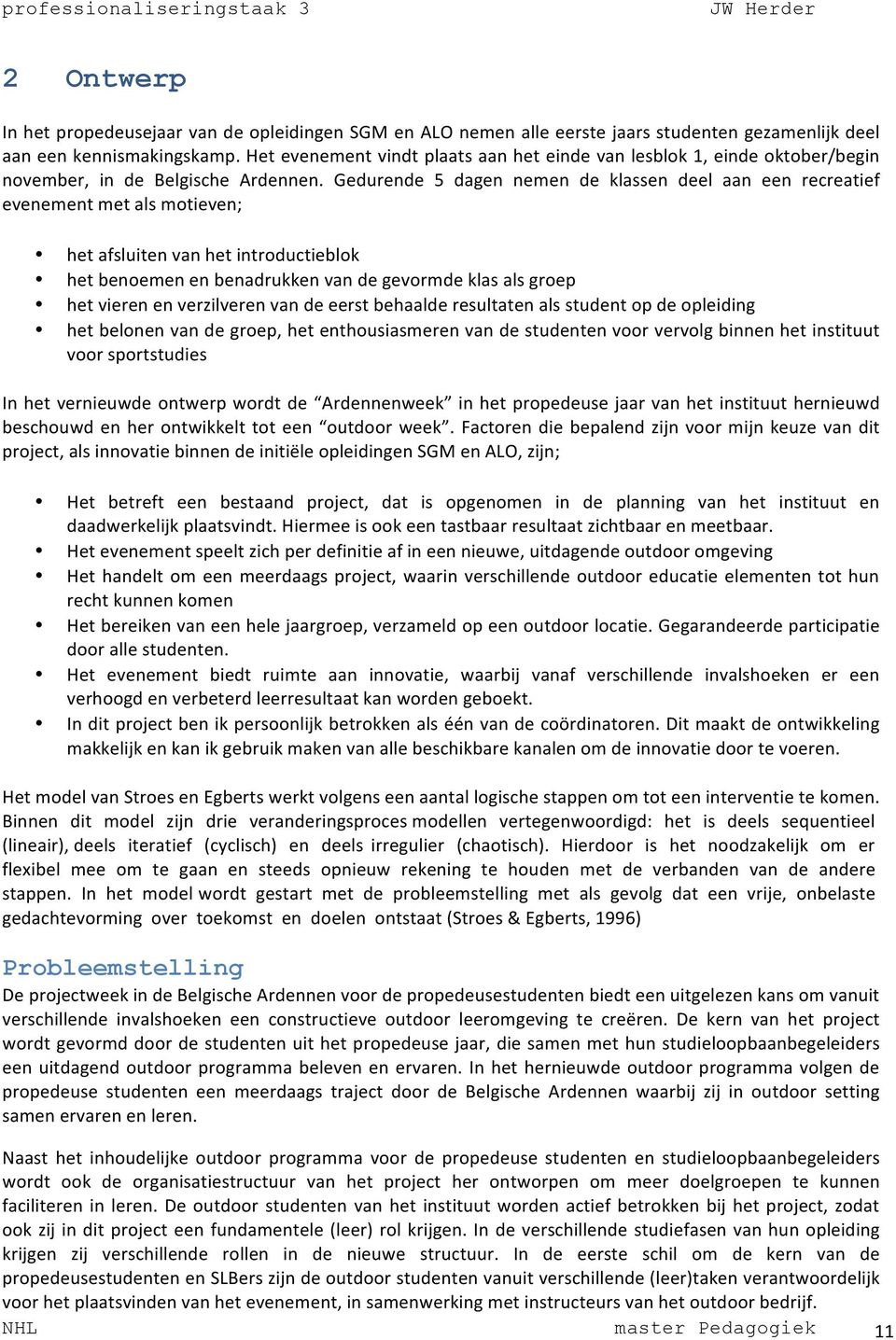 Gedurende 5 dagen nemen de klassen deel aan een recreatief evenement met als motieven; het afsluiten van het introductieblok het benoemen en benadrukken van de gevormde klas als groep het vieren en