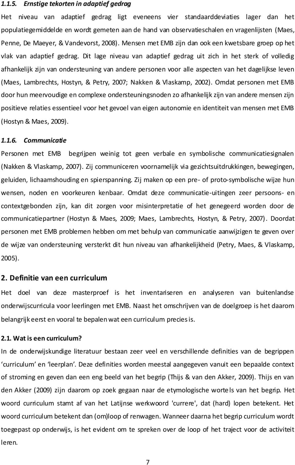 vragenlijsten (Maes, Penne, De Maeyer, & Vandevorst, 2008). Mensen met EMB zijn dan ook een kwetsbare groep op het vlak van adaptief gedrag.