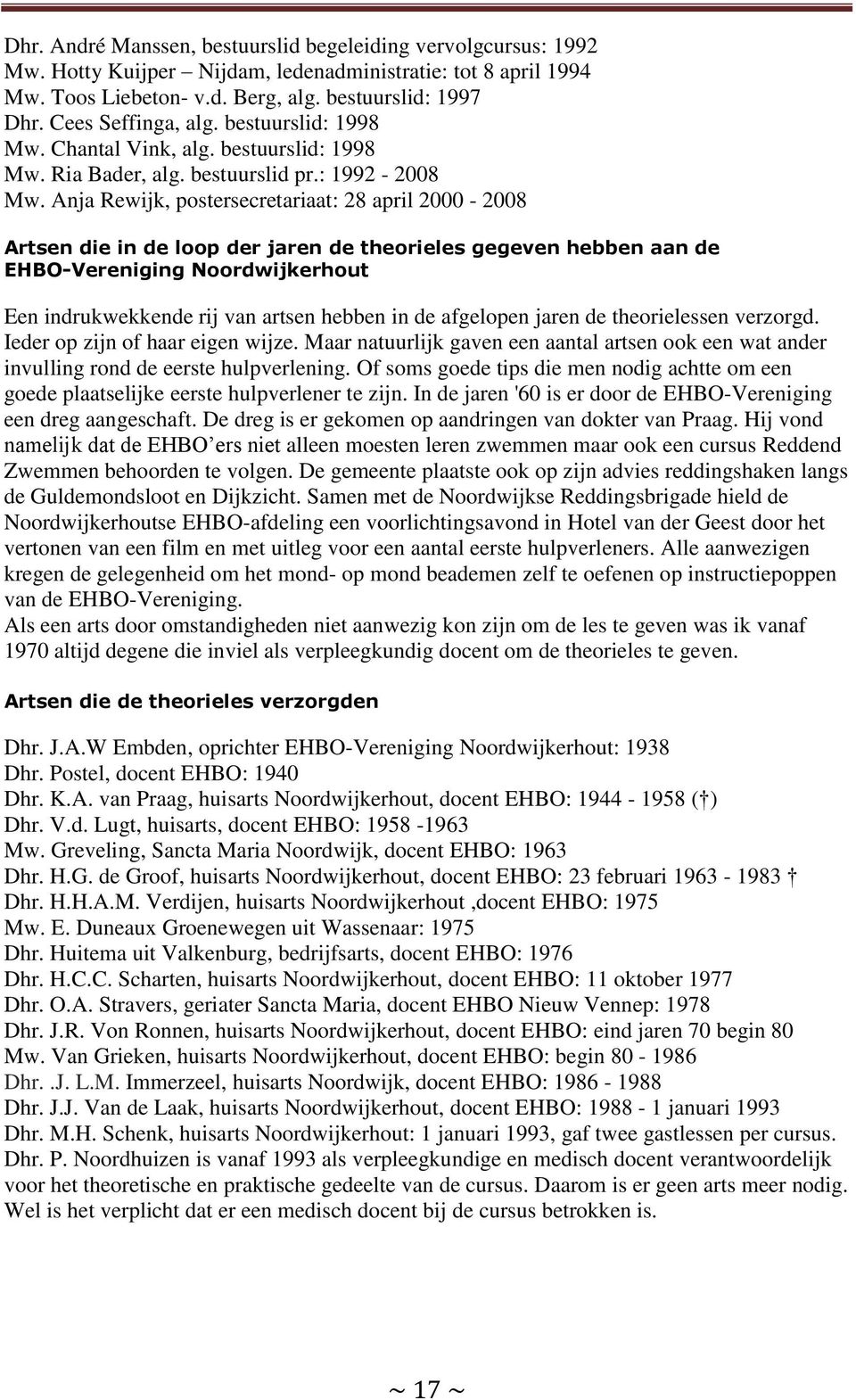 Anja Rewijk, postersecretariaat: 28 april 2000-2008 Artsen die in de loop der jaren de theorieles gegeven hebben aan de EHBO-Vereniging Noordwijkerhout Een indrukwekkende rij van artsen hebben in de