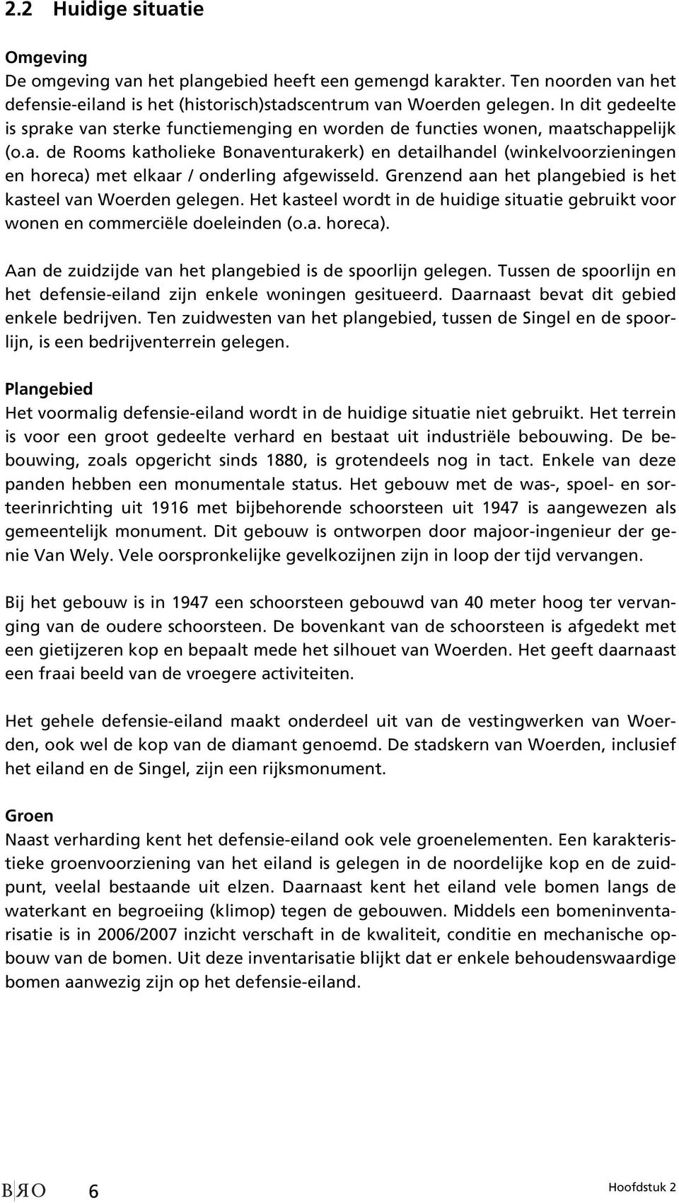 Grenzend aan het plangebied is het kasteel van Woerden gelegen. Het kasteel wordt in de huidige situatie gebruikt voor wonen en commerciële doeleinden (o.a. horeca).