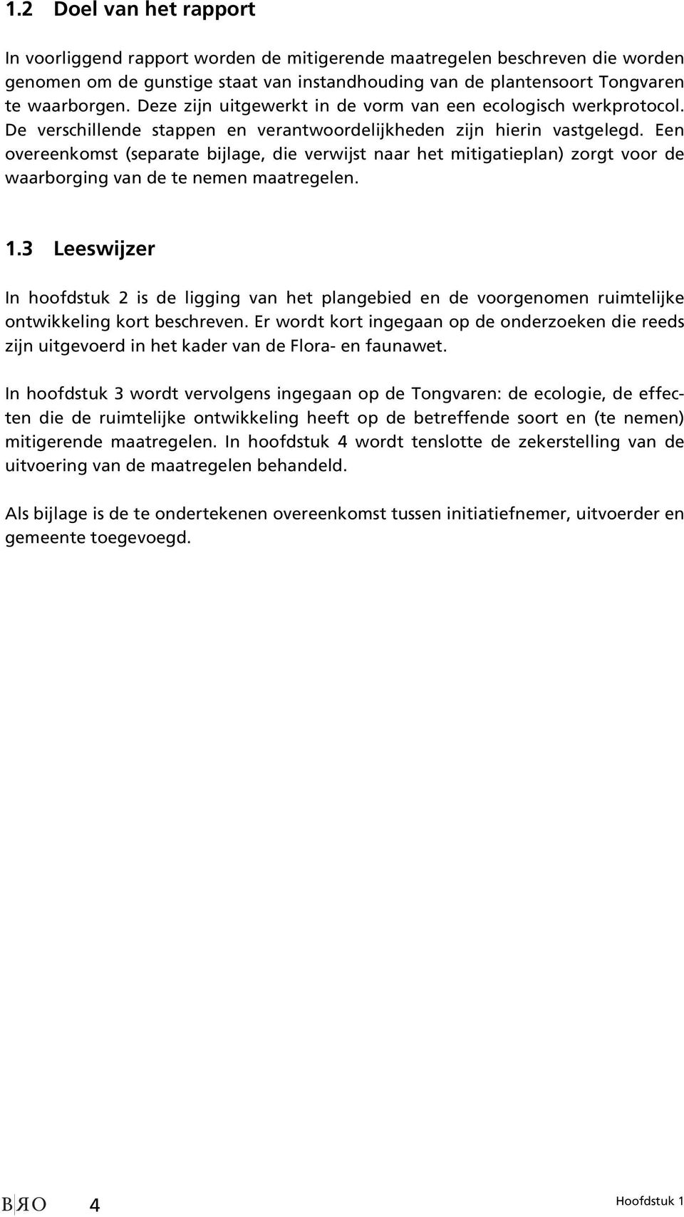 Een overeenkomst (separate bijlage, die verwijst naar het mitigatieplan) zorgt voor de waarborging van de te nemen maatregelen. 1.