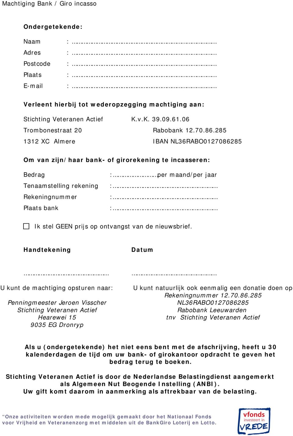 285 1312 XC Almere IBAN NL36RABO0127086285 Om van zijn/haar bank- of girorekening te incasseren: Bedrag Tenaamstelling rekening Rekeningnummer Plaats bank : per maand/per jaar : : : Ik stel GEEN