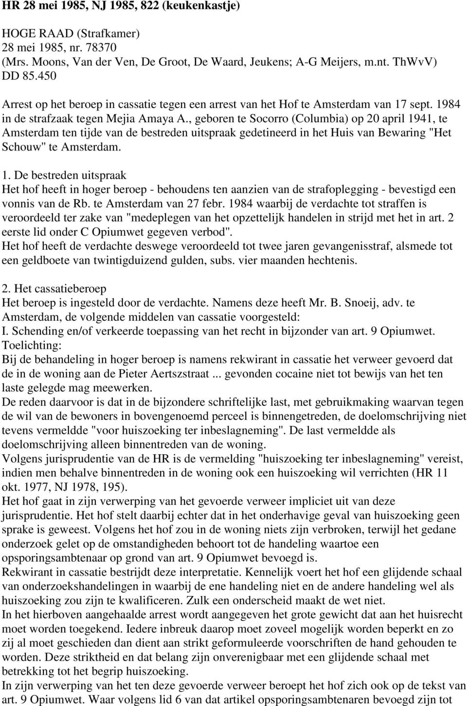 , geboren te Socorro (Columbia) op 20 april 1941, te Amsterdam ten tijde van de bestreden uitspraak gedetineerd in het Huis van Bewaring "Het Schouw'' te Amsterdam. 1. De bestreden uitspraak Het hof heeft in hoger beroep - behoudens ten aanzien van de strafoplegging - bevestigd een vonnis van de Rb.