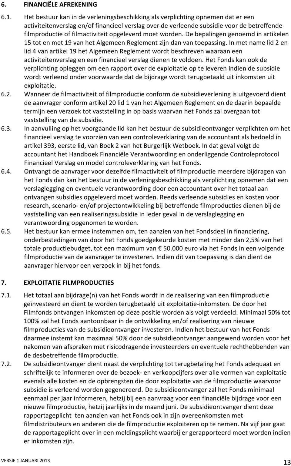 filmactiviteit opgeleverd moet worden. De bepalingen genoemd in artikelen 15 tot en met 19 van het Algemeen Reglement zijn dan van toepassing.