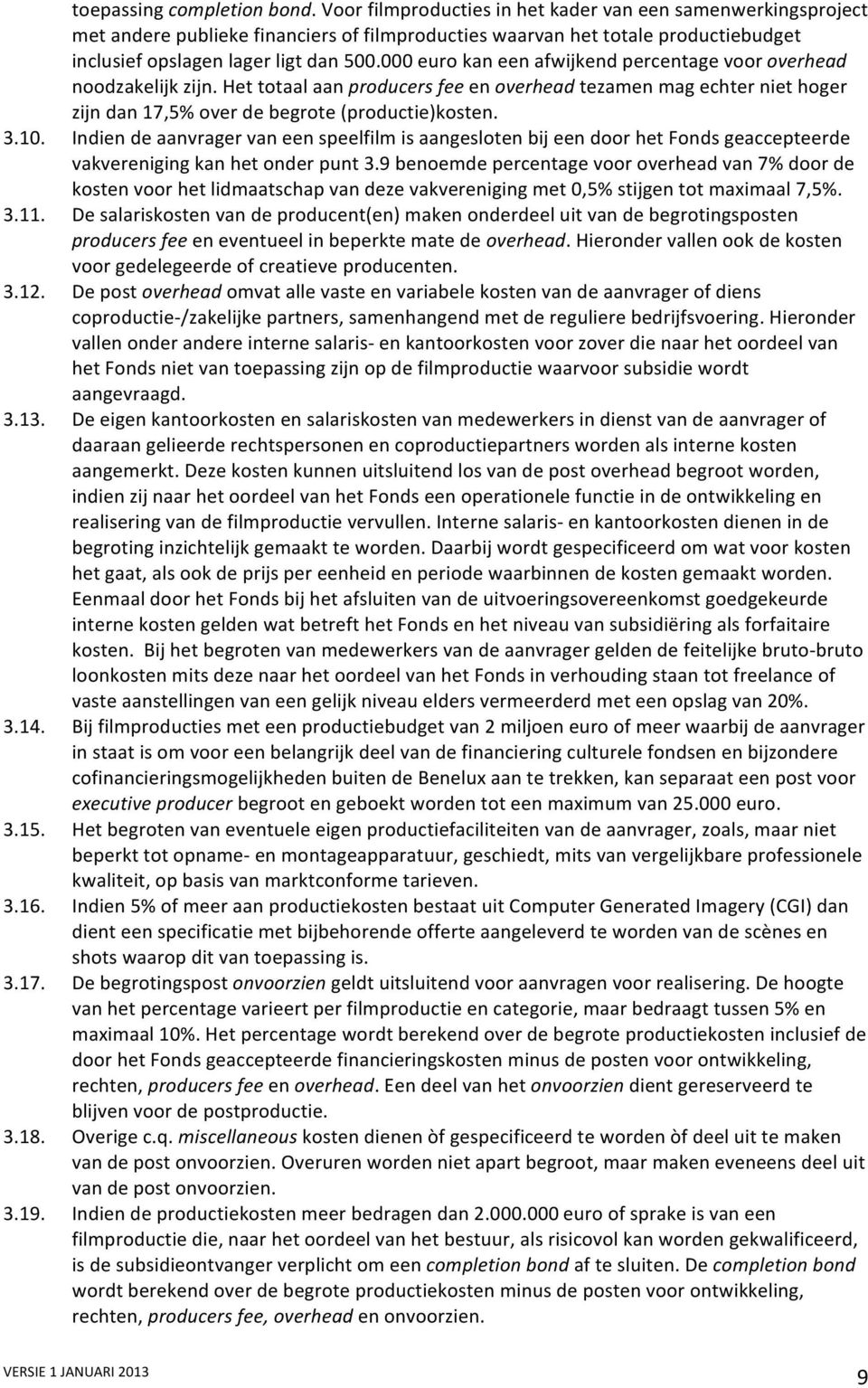 000 euro kan een afwijkend percentage voor overhead noodzakelijk zijn. Het totaal aan producers fee en overhead tezamen mag echter niet hoger zijn dan 17,5% over de begrote (productie)kosten. 3.10.