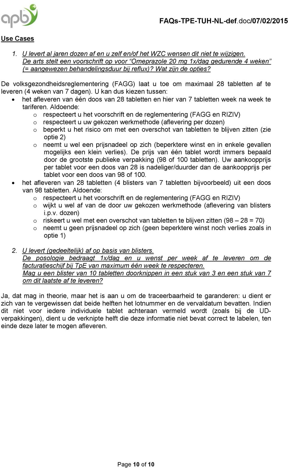 De volksgezondheidsreglementering (FAGG) laat u toe om maximaal 28 tabletten af te leveren (4 weken van 7 dagen).